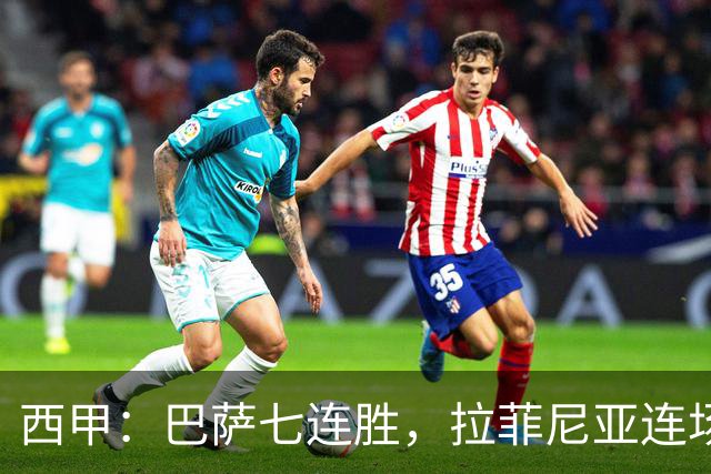 西甲：巴萨七连胜，拉菲尼亚连场上演帽子戏法