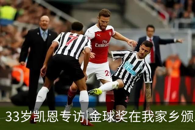33岁凯恩专访|金球奖在我家乡颁发很特别 穆帅决赛前下课令我难受